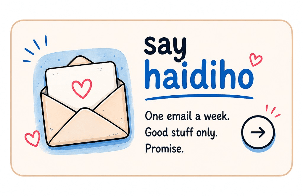 say haidiho — One email a week. Good stuff only. Promise.
